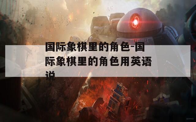 国际象棋里的角色-国际象棋里的角色用英语说