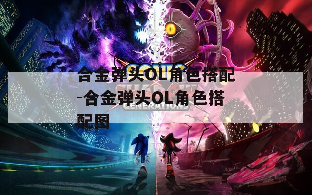 合金弹头OL角色搭配-合金弹头OL角色搭配图