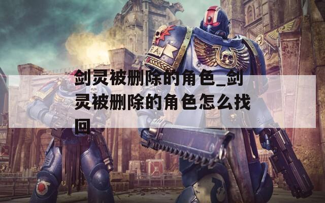 剑灵被删除的角色_剑灵被删除的角色怎么找回