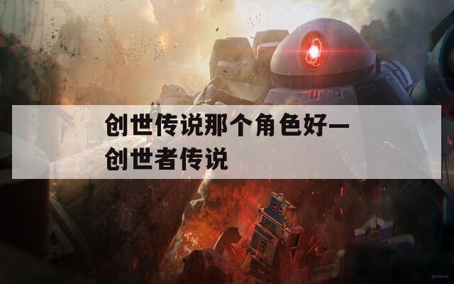 创世传说那个角色好—创世者传说
