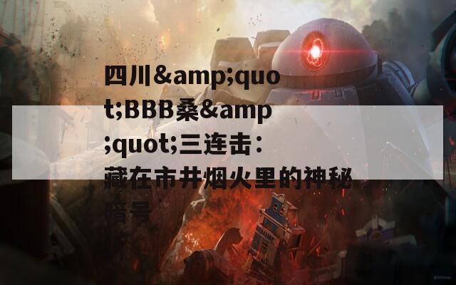 四川&quot;BBB桑&quot;三连击：藏在市井烟火里的神秘暗号