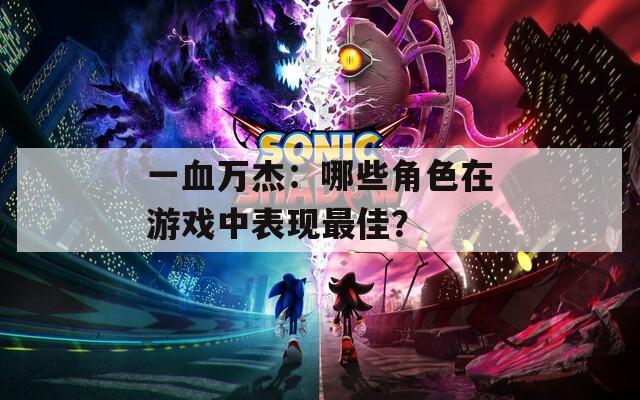 一血万杰：哪些角色在游戏中表现最佳？