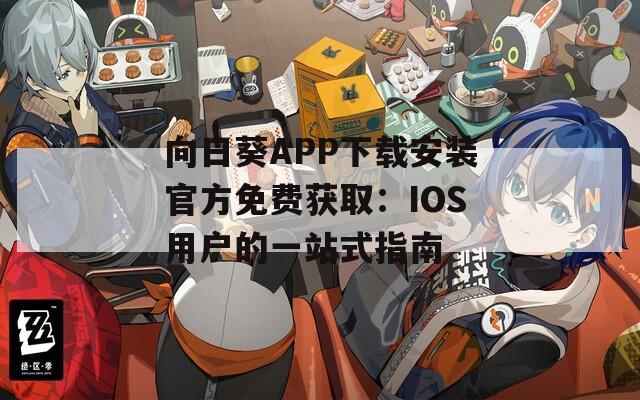 向日葵APP下载安装官方免费获取：IOS用户的一站式指南