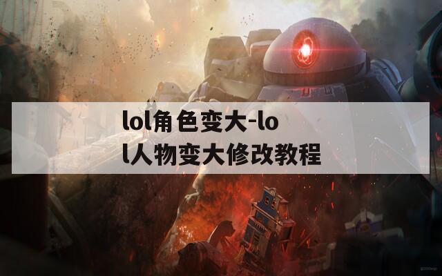 lol角色变大-lol人物变大修改教程