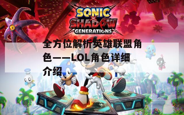 全方位解析英雄联盟角色——LOL角色详细介绍