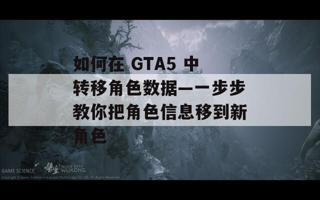 如何在 GTA5 中转移角色数据—一步步教你把角色信息移到新角色