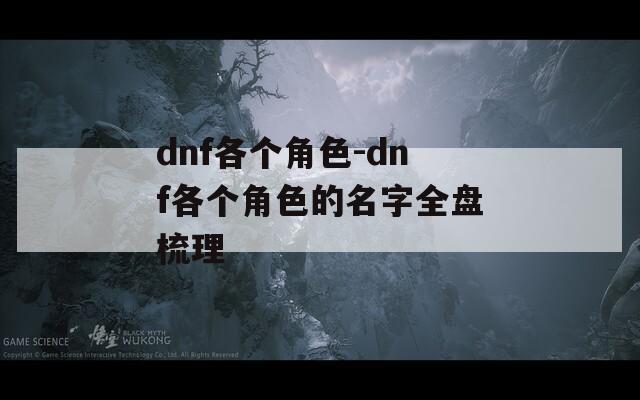 dnf各个角色-dnf各个角色的名字全盘梳理
