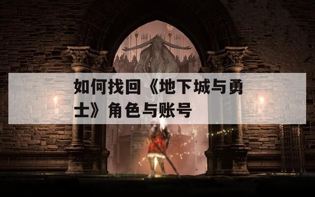 如何找回《地下城与勇士》角色与账号