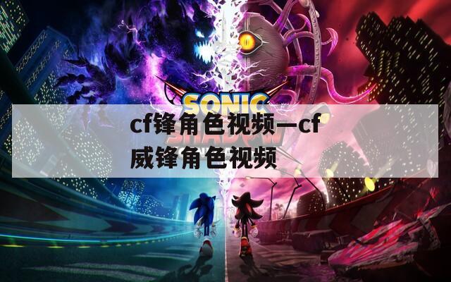 cf锋角色视频—cf威锋角色视频