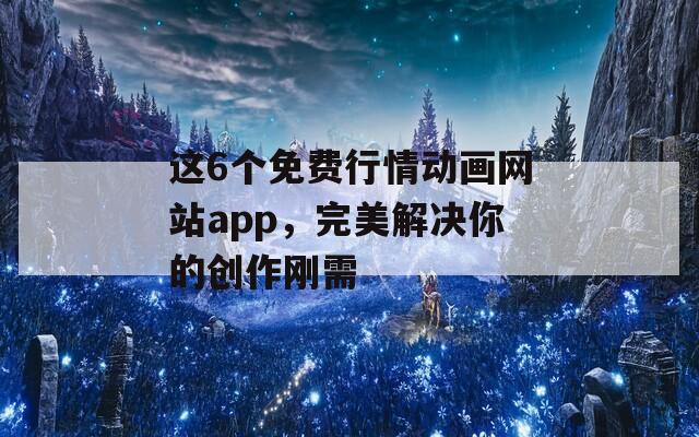 这6个免费行情动画网站app，完美解决你的创作刚需