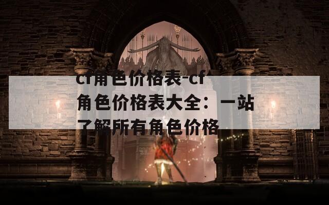 cf角色价格表-cf角色价格表大全：一站了解所有角色价格