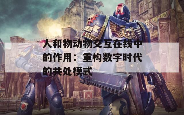 人和物动物交互在线中的作用：重构数字时代的共处模式