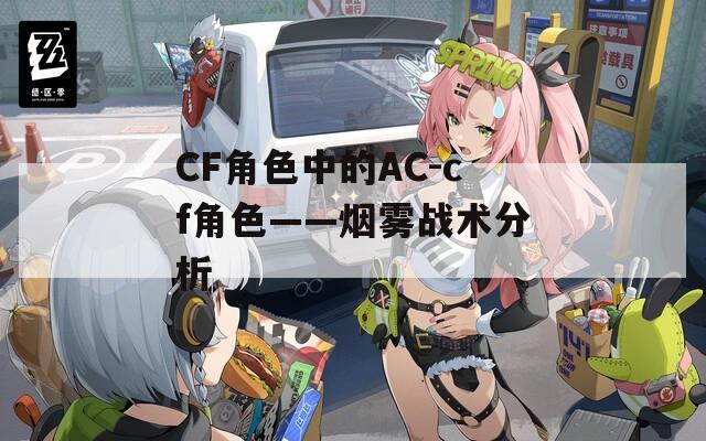 CF角色中的AC-cf角色——烟雾战术分析