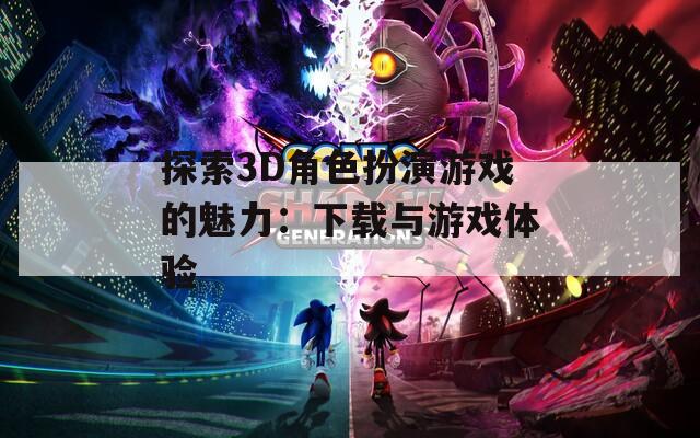 探索3D角色扮演游戏的魅力：下载与游戏体验