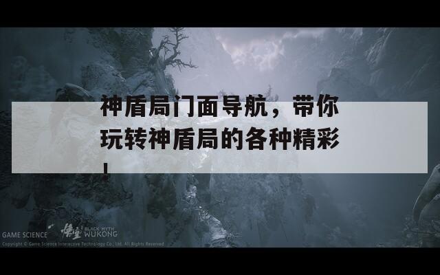 神盾局门面导航，带你玩转神盾局的各种精彩！