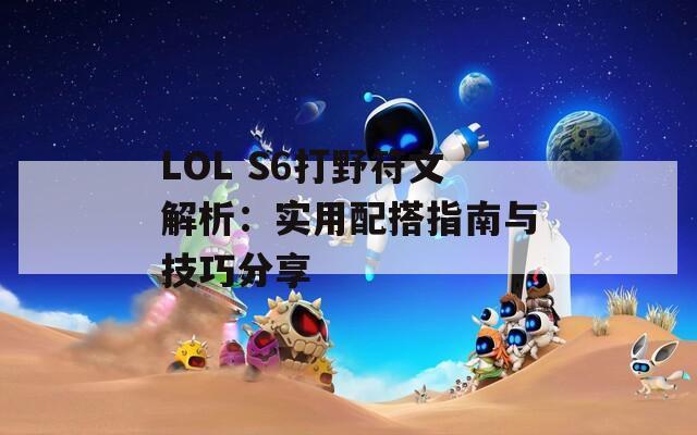 LOL S6打野符文解析：实用配搭指南与技巧分享