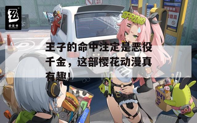 王子的命中注定是恶役千金，这部樱花动漫真有趣！