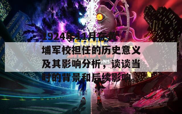 1924年11月在黄埔军校担任的历史意义及其影响分析，谈谈当时的背景和后续影响。