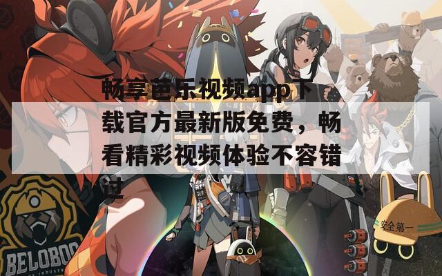 畅享芭乐视频app下载官方最新版免费，畅看精彩视频体验不容错过