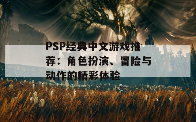 PSP经典中文游戏推荐：角色扮演、冒险与动作的精彩体验
