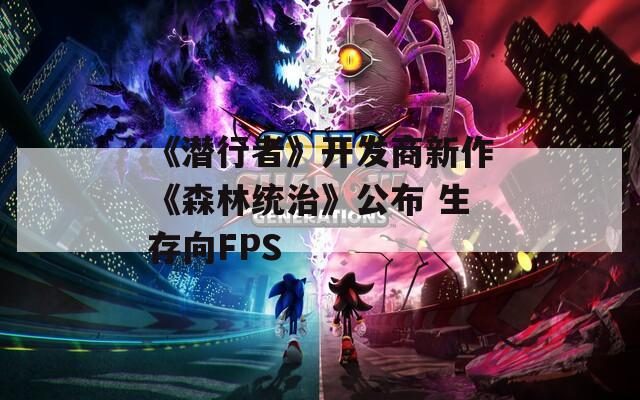《潜行者》开发商新作《森林统治》公布 生存向FPS