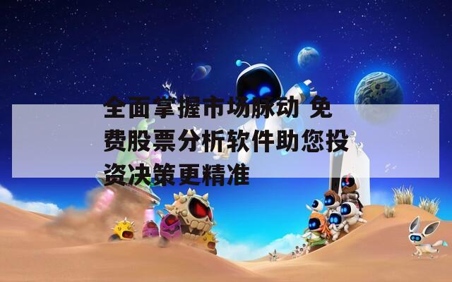 全面掌握市场脉动 免费股票分析软件助您投资决策更精准