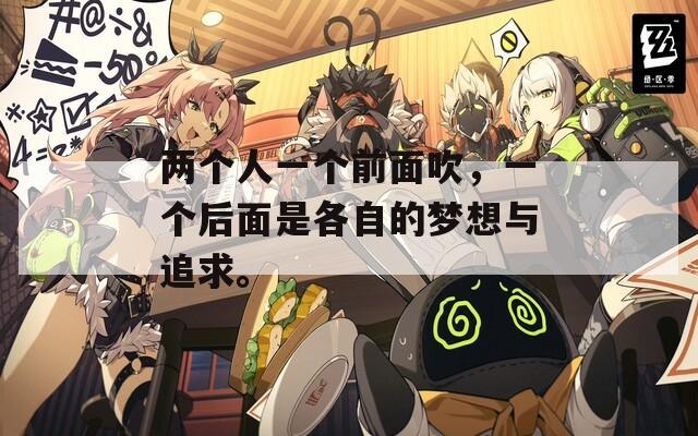 两个人一个前面吹，一个后面是各自的梦想与追求。