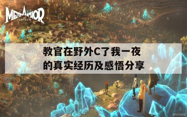 教官在野外C了我一夜的真实经历及感悟分享