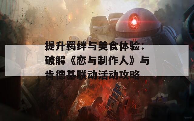 提升羁绊与美食体验：破解《恋与制作人》与肯德基联动活动攻略