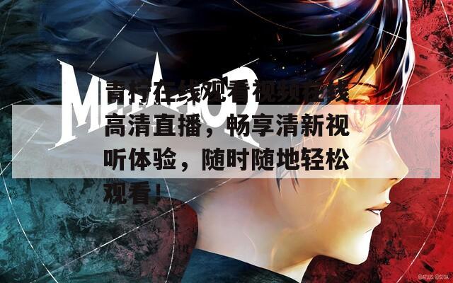 青柠在线观看视频在线高清直播，畅享清新视听体验，随时随地轻松观看！