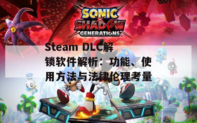 Steam DLC解锁软件解析：功能、使用方法与法律伦理考量