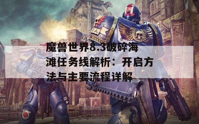 魔兽世界8.3破碎海滩任务线解析：开启方法与主要流程详解