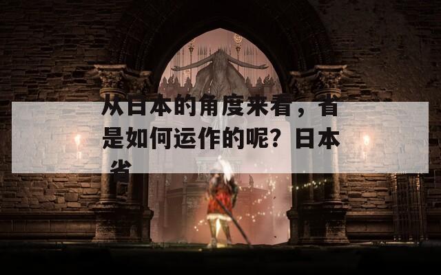 从日本的角度来看，省是如何运作的呢？日本 省