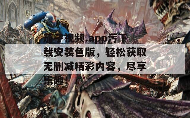 茄子视频.app污下载安装色版，轻松获取无删减精彩内容，尽享乐趣！