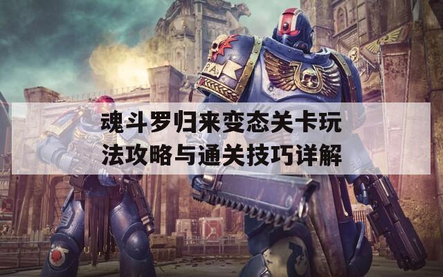 魂斗罗归来变态关卡玩法攻略与通关技巧详解