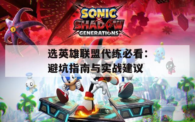 选英雄联盟代练必看：避坑指南与实战建议