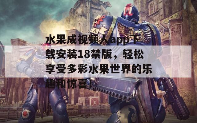 水果成视频人app下载安装18禁版，轻松享受多彩水果世界的乐趣和惊喜！