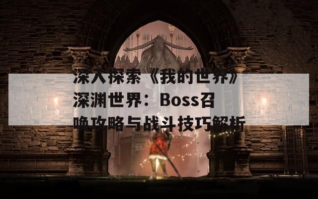 深入探索《我的世界》深渊世界：Boss召唤攻略与战斗技巧解析
