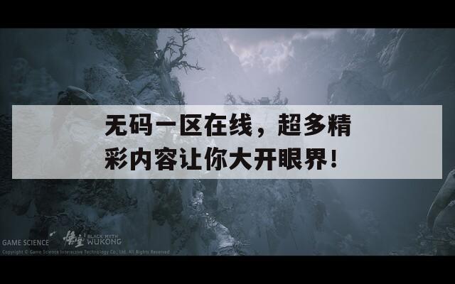 无码一区在线，超多精彩内容让你大开眼界！