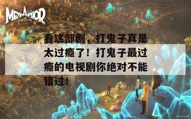 看这部剧，打鬼子真是太过瘾了！打鬼子最过瘾的电视剧你绝对不能错过！