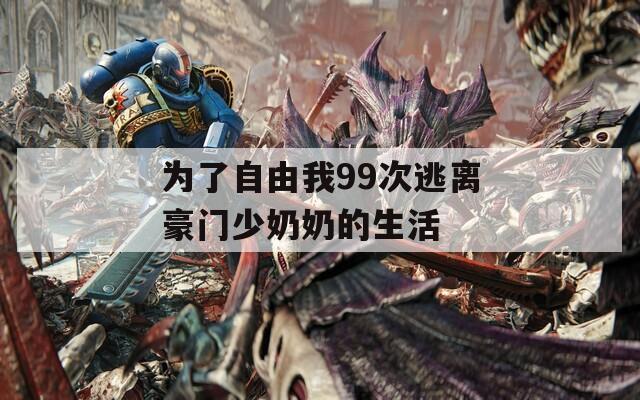 为了自由我99次逃离豪门少奶奶的生活