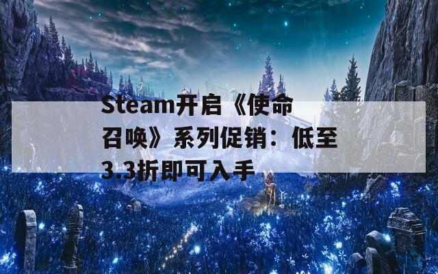 Steam开启《使命召唤》系列促销：低至3.3折即可入手