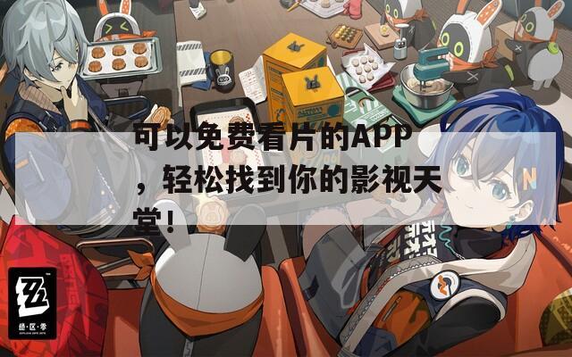 可以免费看片的APP，轻松找到你的影视天堂！