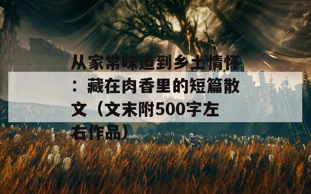 从家常味道到乡土情怀：藏在肉香里的短篇散文（文末附500字左右作品）