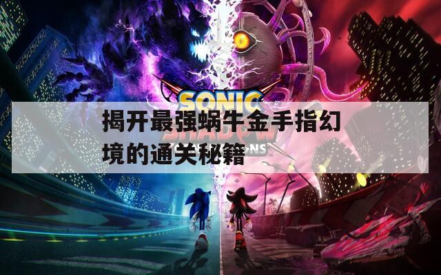 揭开最强蜗牛金手指幻境的通关秘籍