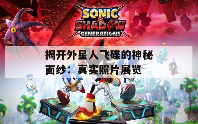 揭开外星人飞碟的神秘面纱：真实照片展览