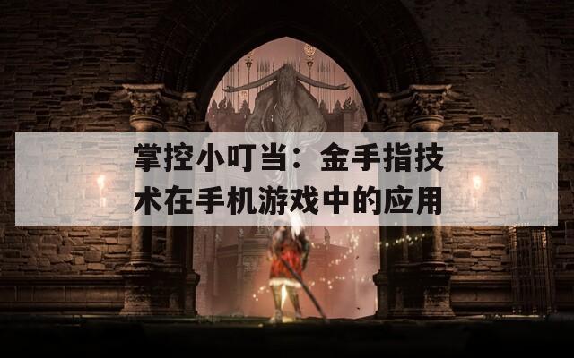 掌控小叮当：金手指技术在手机游戏中的应用