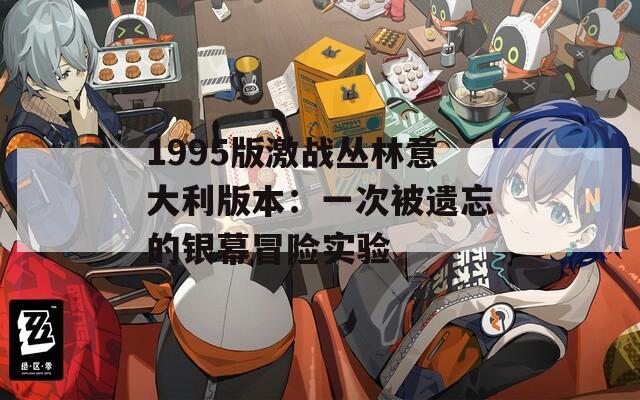 1995版激战丛林意大利版本：一次被遗忘的银幕冒险实验