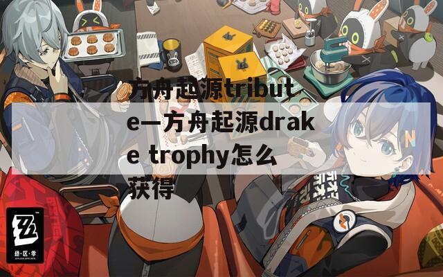 方舟起源tribute—方舟起源drake trophy怎么获得