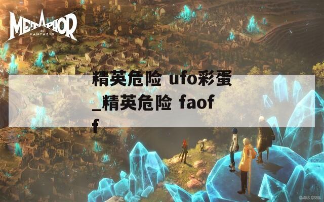 精英危险 ufo彩蛋_精英危险 faoff
